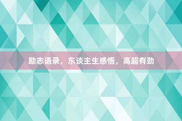 励志语录，东谈主生感悟，高超有劲