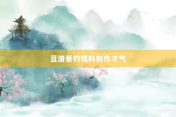 豆渣垂钓饵料制作才气